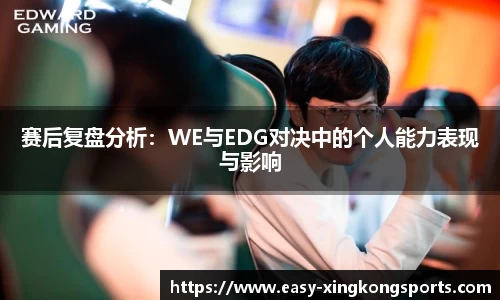 赛后复盘分析：WE与EDG对决中的个人能力表现与影响